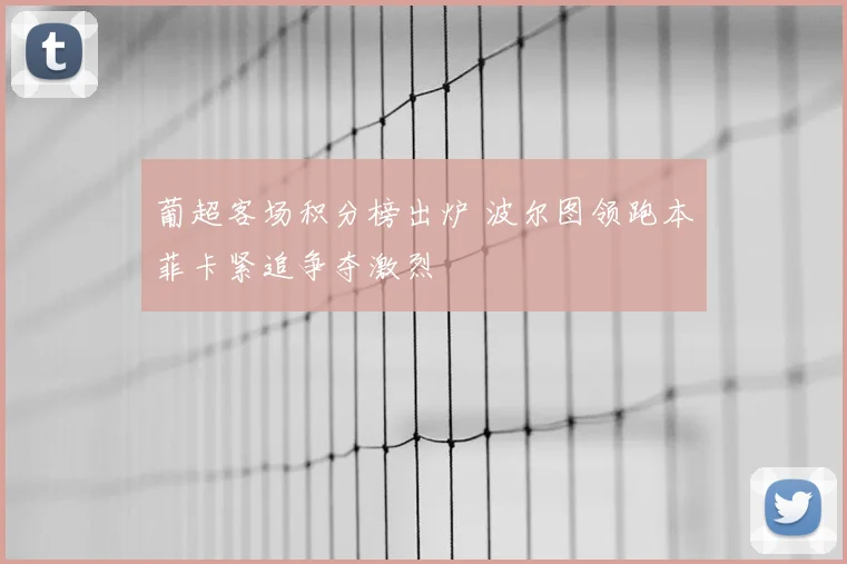 葡超客场积分榜出炉 波尔图领跑本菲卡紧追争夺激烈