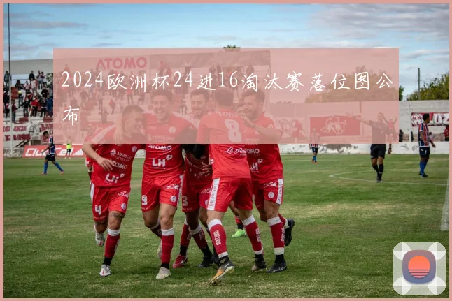 2024欧洲杯24进16淘汰赛落位图公布