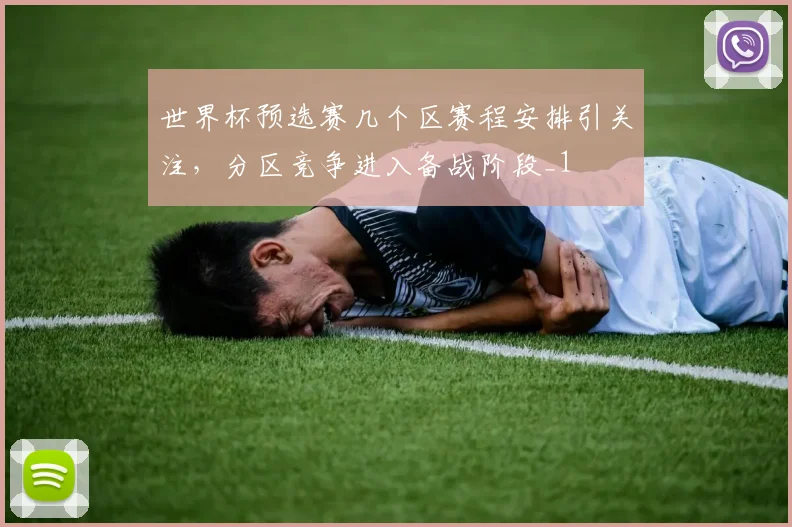 世界杯预选赛几个区赛程安排引关注,分区竞争进入备战阶段_1