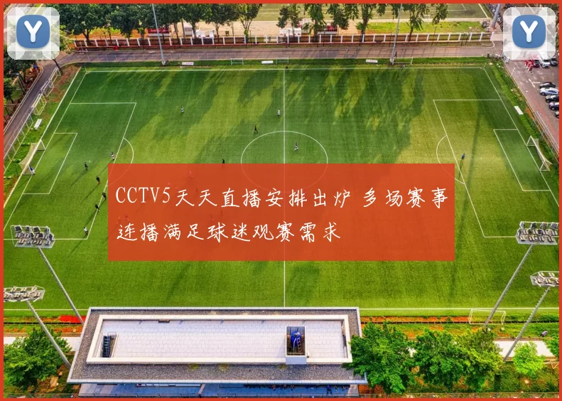 CCTV5天天直播安排出炉 多场赛事连播满足球迷观赛需求
